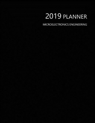 2019 Planner Microelectronics Engineering: Perfect Full Year Jan-Dec 2019 Daily Weekly Monthly Student Academic Agenda Calendar Notebook, Black Cover 8.5x11
