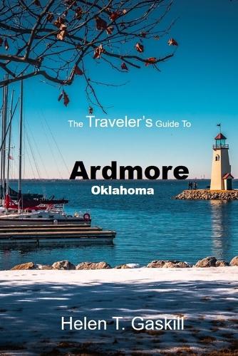 The Traveler's Guide to Ardmore, Oklahoma: Epic Journeys Begin Here: Ardmore's Unseen Wonders(4 Traveler's Guide)