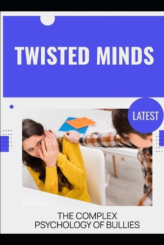 Twisted Minds: The Complex Psychology of Bullies