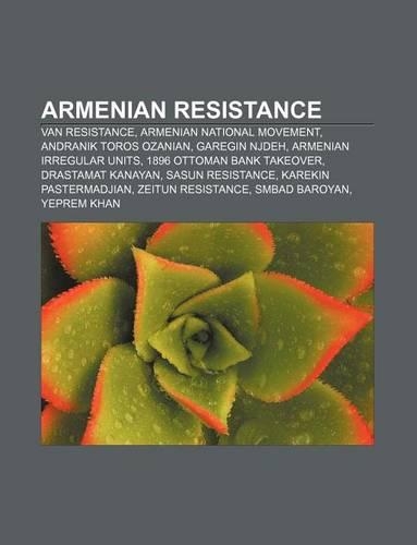 Armenian Resistance: Van Resistance, Armenian National Movement, Andranik Toros Ozanian, Garegin Njdeh, Armenian Irregular Units