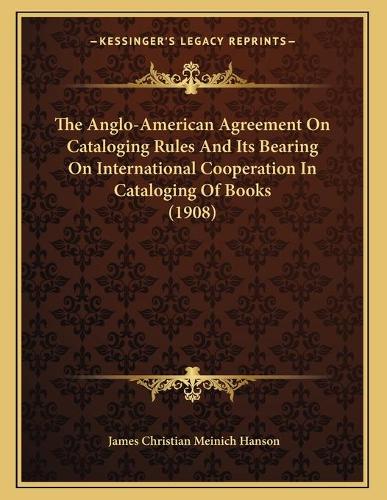 The Anglo-American Agreement On Cataloging Rules And Its Bearing On International Cooperation In Cataloging Of Books (1908)