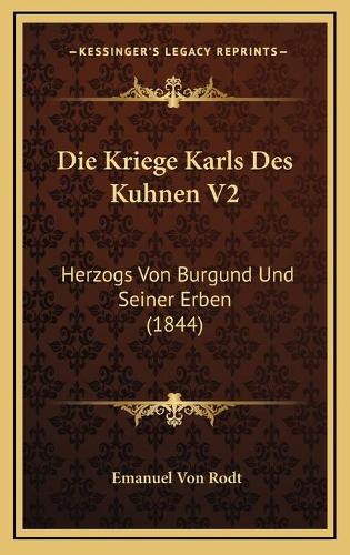 Die Kriege Karls Des Kuhnen V2: Herzogs Von Burgund Und Seiner Erben (1844)