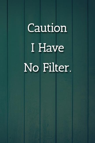 Caution I Have No Filter. Notebook: Lined Journal, 120 Pages, 6 x 9, Gag Gift for Co Worker Journal, Blue Fence Matte Finish