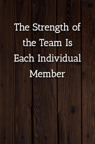 The Strength of the Team Is Each Individual Member Notebook: Lined Journal, 120 Pages, 6 x 9, Gift For Work Team Journal, Wood Brown Matte Finish