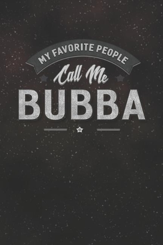 My Favorite People Call Me Bubba: Family life Grandpa Dad Men love marriage friendship parenting wedding divorce Memory dating Journal Blank Lined Note Book Gift