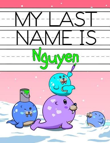 My Last Name Is Nguyen: Personalized Primary Name Tracing Workbook for Kids Learning How to Write Their Last Name, Practice Paper with 1 Ruling Designed for Children in Pre