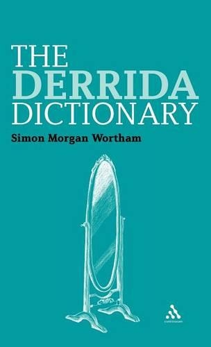 The Derrida Dictionary: (Continuum Philosophy Dictionaries)