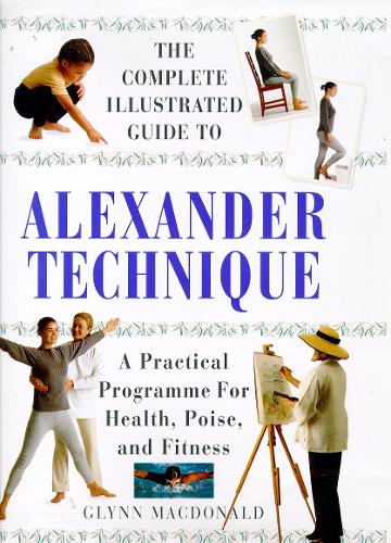 The Alexander Technique: A Practical Approach to Health, Poise and Fitness(Complete Illustrated Guide)