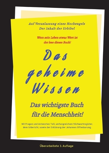 3.Auflage Das geheime Wissen - Das wichtigste Buch für die Menschheit!: Auf Veranlassung eines Hochengels - Der Inhalt der Urbibel.