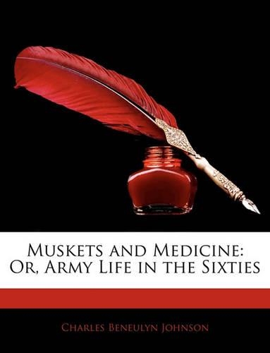 Muskets and Medicine: Or, Army Life in the Sixties