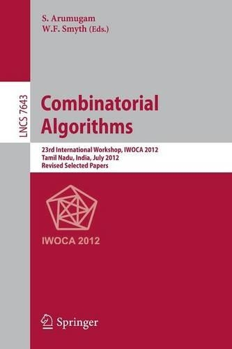 Combinatorial Algorithms: 23rd International Workshop, IWOCA 2012, Krishnankoil, India, July 19-21, 2012, Revised Selected Papers(7643 Lecture Notes in Computer Science)
