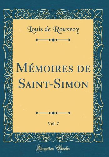 Mémoires de Saint-Simon, Vol. 7 (Classic Reprint)