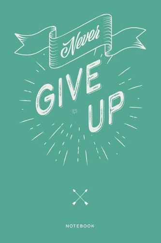 Never give up: A blank lined Notebook for Writing, Planning or Journaling your ideas.