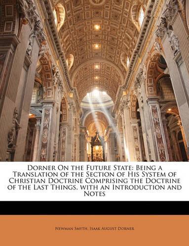 Dorner on the Future State: Being a Translation of the Section of His System of Christian Doctrine Comprising the Doctrine of the Last Things, with an Introduction and Notes