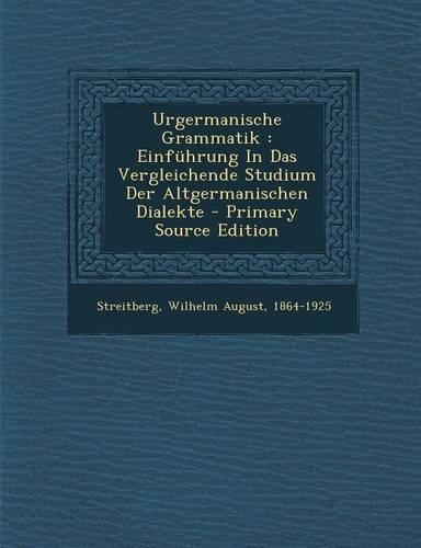 Urgermanische Grammatik: Einfuhrung in Das Vergleichende Studium Der Altgermanischen Dialekte