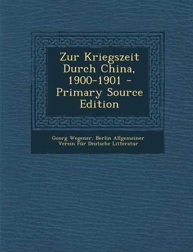 Zur Kriegszeit Durch China, 1900-1901 - Primary Source Edition