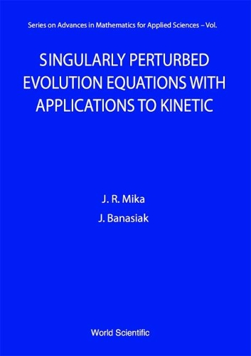 Singularly Perturbed Evolution Equations With Applications To Kinetic Theory: (34 Series on Advances in Mathematics for Applied Sciences)