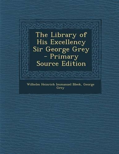 The Library of His Excellency Sir George Grey - Primary Source Edition