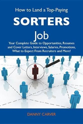 How to Land a Top-Paying Sorters Job: Your Complete Guide to Opportunities, Resumes and Cover Letters, Interviews, Salaries, Promotions, What to Expect from Recruiters and More