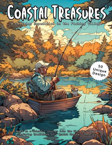 Coastal Treasures: A Coloring Expedition in the Fishing Village: Embark on a Colorful Journey into the Rich Heritage and Seafaring Traditions of a Quaint Coastal Commu(Serene Landscapes Coloring Collection)