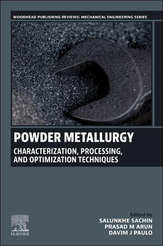 Powder Metallurgy: Characterization, Processing, and Optimization Techniques(Woodhead Publishing Reviews: Mechanical Engineering Series)