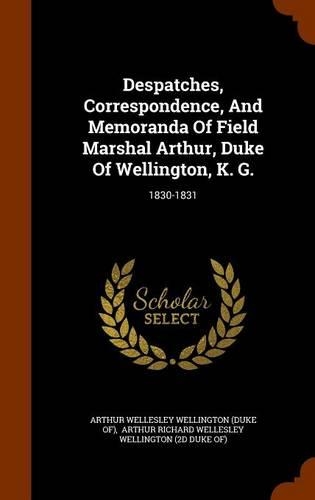 Despatches, Correspondence, And Memoranda Of Field Marshal Arthur, Duke Of Wellington, K. G.: 1830-1831