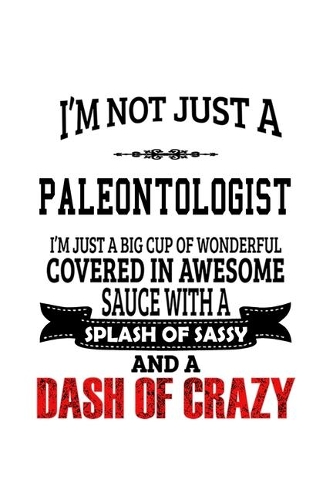 I'm Not Just A Paleontologist I'm Just A Big Cup Of Wonderful: Best Paleontologist Notebook, Paleonto Worker Journal Gift, Diary, Doodle Gift or Notebook - 6 x 9 Compact Size, 109 Blank Lined Pages