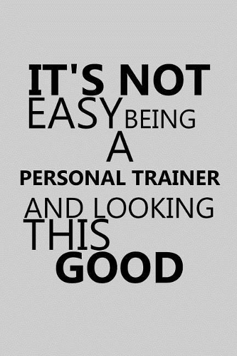 It's Not Easy Being a Personal Trainer and Looking This Good: Notebook, Journal or Planner Size 6 X 9 110 Lined Pages Office Equipment Great Gift Idea for Christmas or Birthday for a Personal Trainer