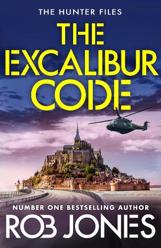 The Excalibur Code: An explosive thriller packed with twists – perfect for fans of Scott Mariani and Dan Jones(4 The Hunter Files)