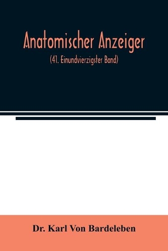 Anatomischer Anzeiger; Centralblatt Fur Die Gesamte Wissenschaftliche Anatomie. Amtliches organ der Anatomischen Gesellschaft (41. Einundvierzigster Band)