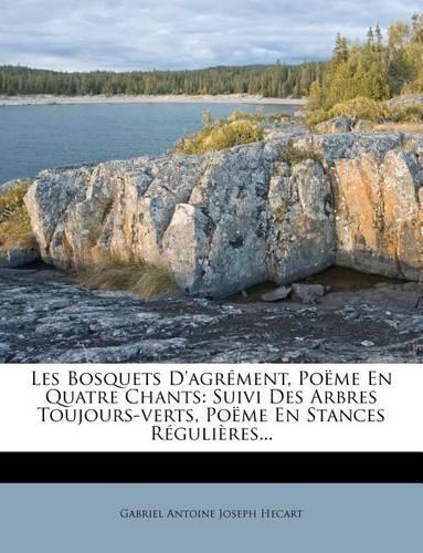 Les Bosquets D'agrément, Poëme En Quatre Chants: Suivi Des Arbres Toujours-verts, Poëme En Stances Régulières...