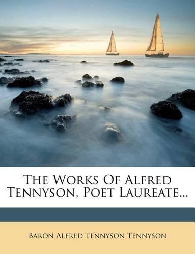 The Works of Alfred Tennyson, Poet Laureate...
