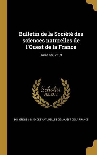 Bulletin de La Societe Des Sciences Naturelles de L'Ouest de La France; Tome Ser. 2 T. 9