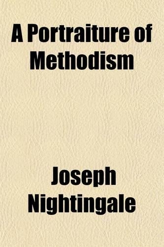 A Portraiture of Methodism; Being an Impartial View of the Rise, Progress, Doctrines, Discipline, and Manners of the Wesleyan Methodists
