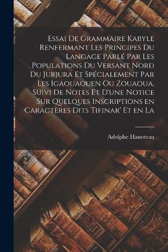 Essai de grammaire kabyle renfermant les principes du langage parlé par les populations du versant nord du Jurjura et spécialement par les Igaouaouen ou Zouaoua, suivi de notes et d'une notice sur quelques inscriptions en caractères dits tifinar' e