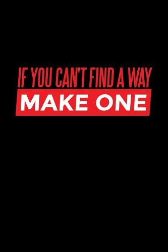 If You Can't Find A Way Make One: 6x9 College Ruled Notebook Journal, 120 Pages