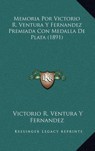 Memoria Por Victorio R. Ventura Y Fernandez Premiada Con Medalla De Plata (1891)