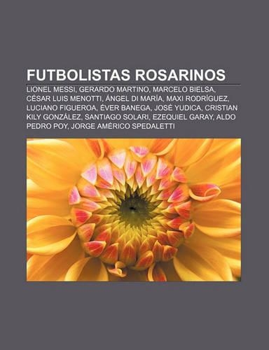 Futbolistas Rosarinos: Lionel Messi, Gerardo Martino, Marcelo Bielsa, Cesar Luis Menotti, Angel Di Maria, Maxi Rodriguez, Luciano Figueroa