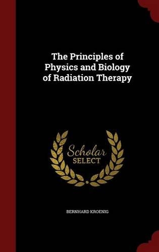 The Principles of Physics and Biology of Radiation Therapy