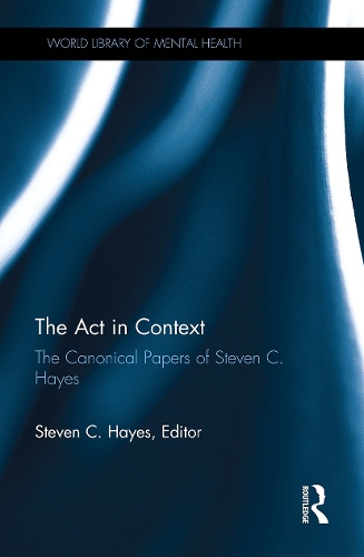 The Act in Context: The Canonical Papers of Steven C. Hayes(World Library of Mental Health)