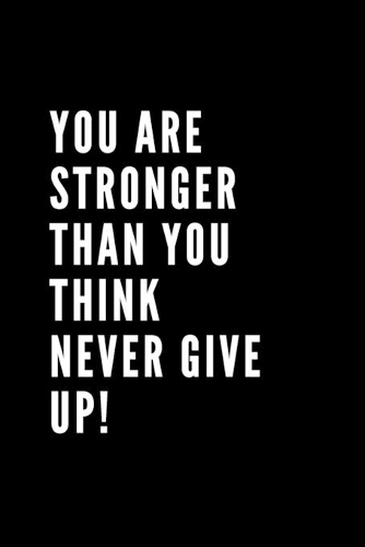 You Are Stronger Than You Think Never Give Up!: Blank Lined Composition Notebook, Planner & Journals to write in for women or man - Happiness Motivational and Inspirational Gift