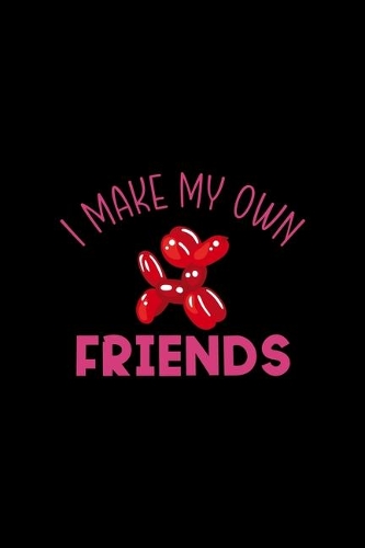 I Make My Own Friends: Notebook Journal Composition Blank Lined Diary Notepad 120 Pages Paperback Black Solid Balloon