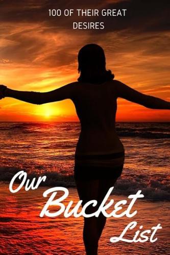 Our Bucket List 100 of Their Great Desires: Journal for Growth in a Couple & Turning Their Dreams Into Reality