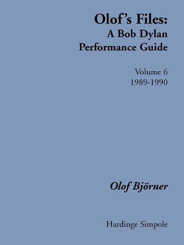 Olof's Files: v. 6 A Bob Dylan Performance Guide: Volume 6: 1989-1990