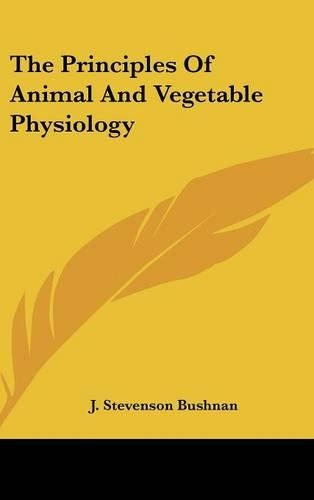 The Principles Of Animal And Vegetable Physiology