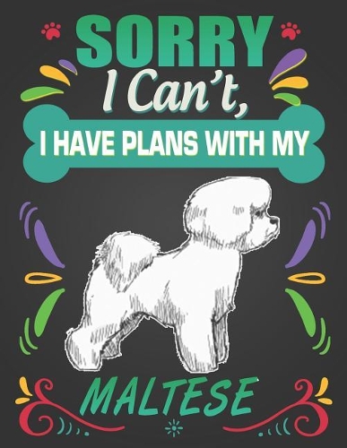 Sorry I Can't, I Have Plans With My Maltese: Journal Composition Notebook for Dog and Puppy Lovers