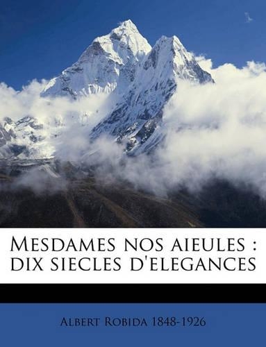 Mesdames Nos Aieules: Dix Siecles D'Elegances
