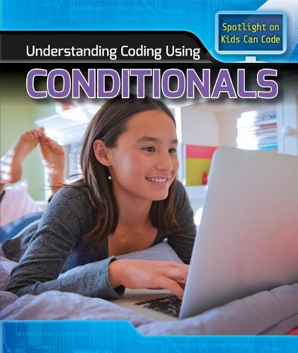 Understanding Coding Using Conditionals: (Spotlight on Kids Can Code)