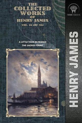 The Collected Works of Henry James, Vol. 16 (of 36): A Little Tour in France; The Sacred Fount(Throne Classics)