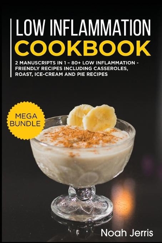 Low Inflammation Cookbook: MEGA BUNDLE - 2 Manuscripts in 1 - 80+ Low Inflammation - friendly recipes including casseroles, roast, ice-cream and pie recipes